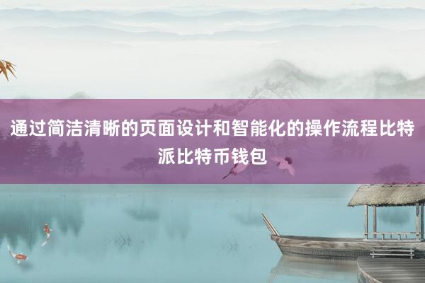 通过简洁清晰的页面设计和智能化的操作流程比特派比特币钱包