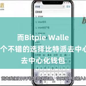 而Bitpie Wallet就是一个不错的选择比特派去中心化钱包