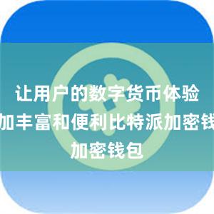 让用户的数字货币体验更加丰富和便利比特派加密钱包