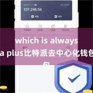 which is always a plus比特派去中心化钱包